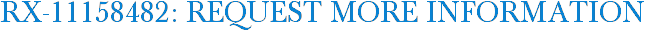 RX-11158482: Request More Information