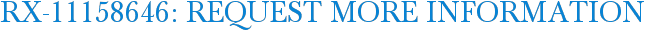 RX-11158646: Request More Information