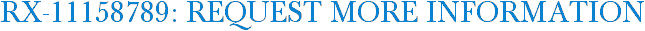 RX-11158789: Request More Information