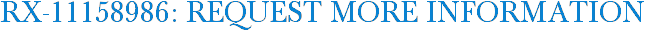 RX-11158986: Request More Information