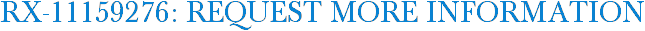 RX-11159276: Request More Information