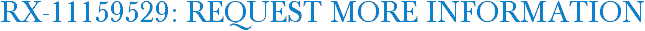 RX-11159529: Request More Information
