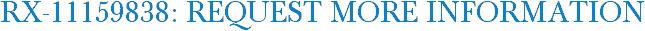 RX-11159838: Request More Information