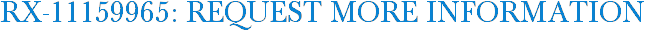 RX-11159965: Request More Information