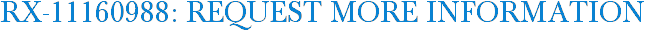 RX-11160988: Request More Information
