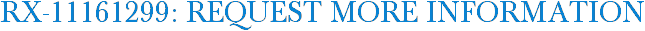 RX-11161299: Request More Information