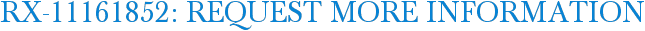 RX-11161852: Request More Information