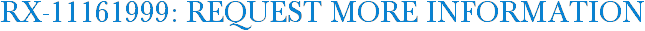 RX-11161999: Request More Information