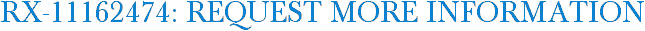 RX-11162474: Request More Information