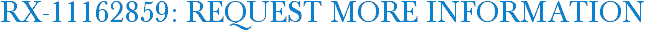 RX-11162859: Request More Information
