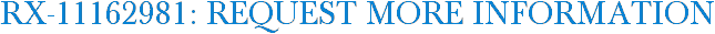 RX-11162981: Request More Information