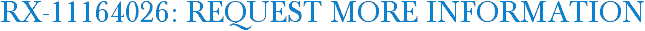 RX-11164026: Request More Information