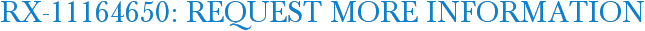 RX-11164650: Request More Information