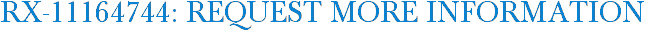 RX-11164744: Request More Information