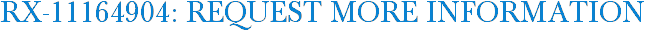 RX-11164904: Request More Information