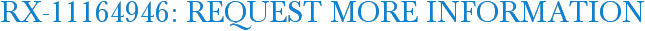 RX-11164946: Request More Information
