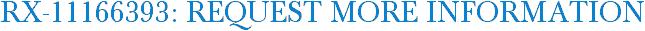 RX-11166393: Request More Information