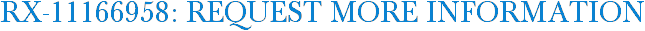 RX-11166958: Request More Information