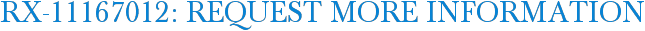 RX-11167012: Request More Information