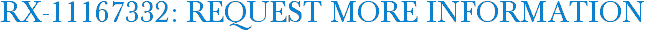 RX-11167332: Request More Information