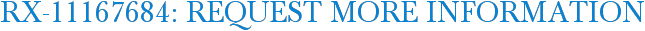RX-11167684: Request More Information