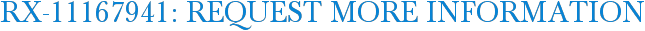 RX-11167941: Request More Information