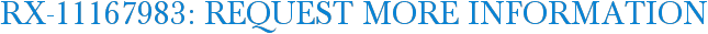 RX-11167983: Request More Information