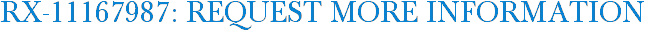 RX-11167987: Request More Information