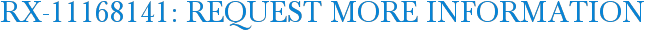 RX-11168141: Request More Information