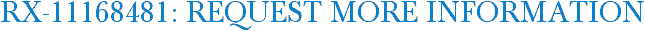 RX-11168481: Request More Information