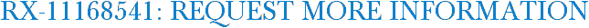 RX-11168541: Request More Information