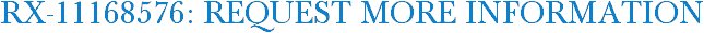RX-11168576: Request More Information
