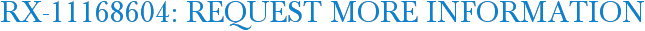 RX-11168604: Request More Information