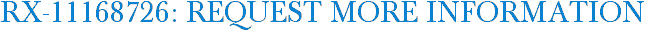 RX-11168726: Request More Information