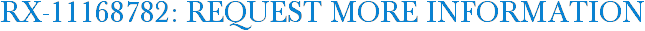 RX-11168782: Request More Information
