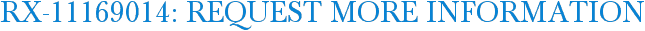 RX-11169014: Request More Information