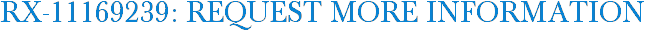 RX-11169239: Request More Information