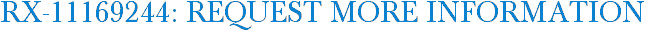 RX-11169244: Request More Information