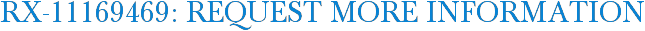 RX-11169469: Request More Information