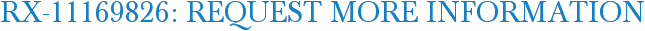 RX-11169826: Request More Information