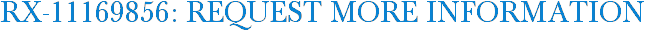 RX-11169856: Request More Information