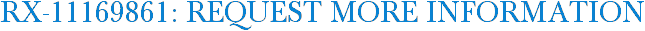 RX-11169861: Request More Information