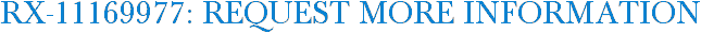 RX-11169977: Request More Information