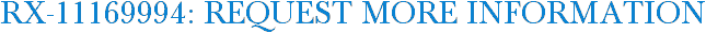 RX-11169994: Request More Information