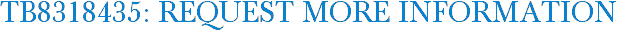 TB8318435: Request More Information