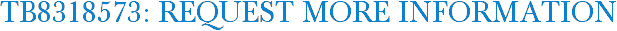 TB8318573: Request More Information