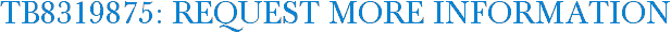TB8319875: Request More Information