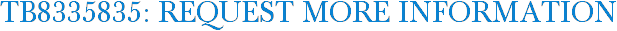 TB8335835: Request More Information