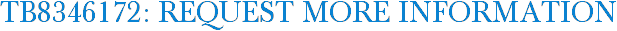 TB8346172: Request More Information