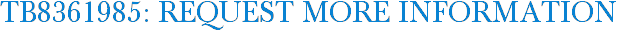 TB8361985: Request More Information